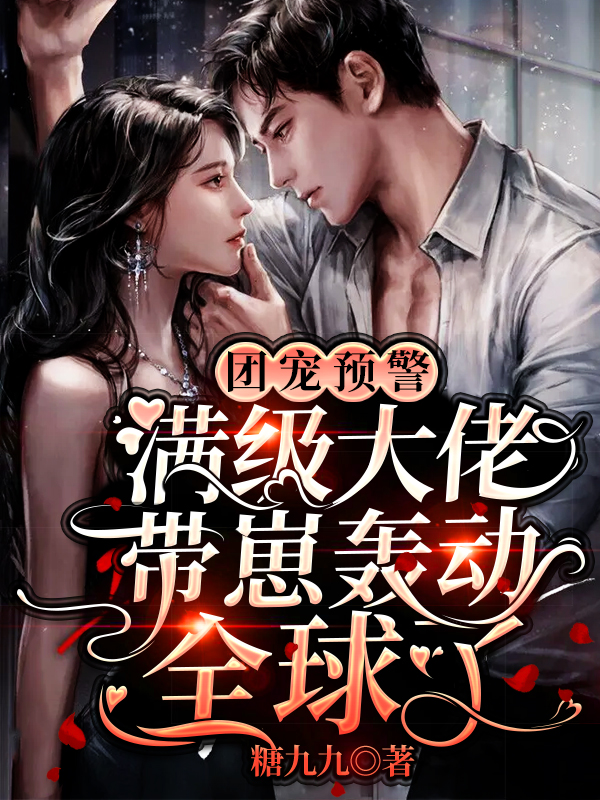 团宠预警！满级大佬带崽轰动全球了