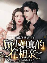 郁总别虐了，顾小姐真的在相亲