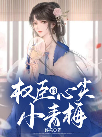 权臣的心尖小青梅